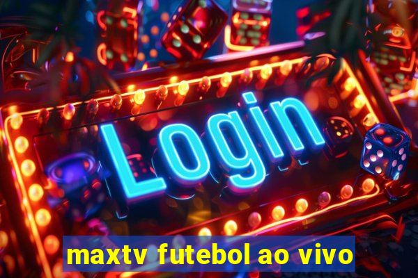 maxtv futebol ao vivo